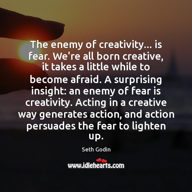 The enemy of creativity… is fear. We’re all born creative, it takes Seth Godin Picture Quote