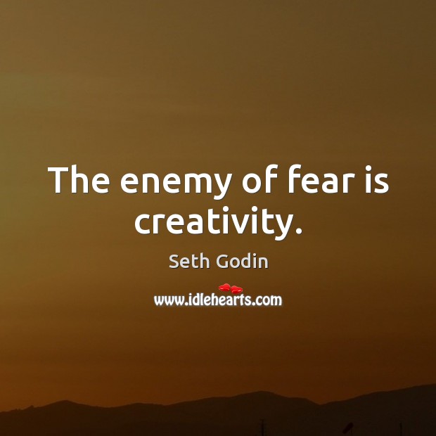 The enemy of fear is creativity. Seth Godin Picture Quote