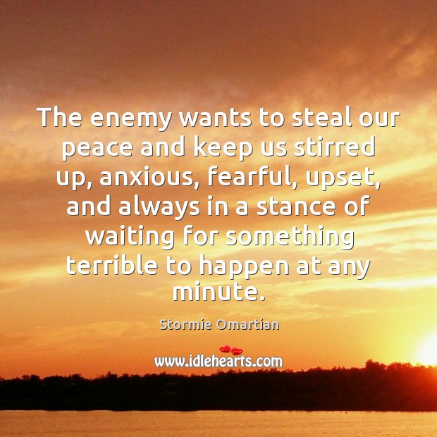 The enemy wants to steal our peace and keep us stirred up, Stormie Omartian Picture Quote