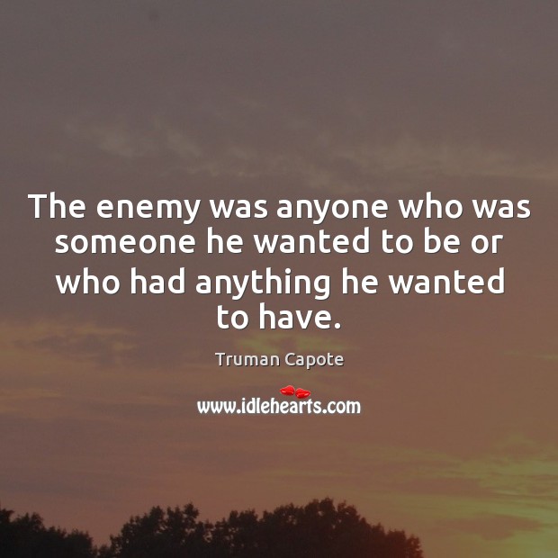The enemy was anyone who was someone he wanted to be or Truman Capote Picture Quote