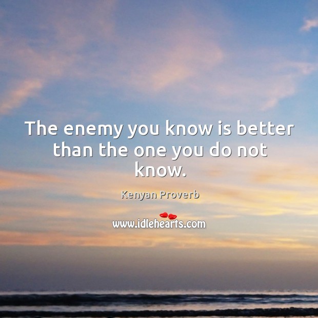 The enemy you know is better than the one you do not know. Kenyan Proverbs Image