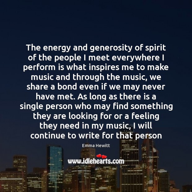 The energy and generosity of spirit of the people I meet everywhere Image