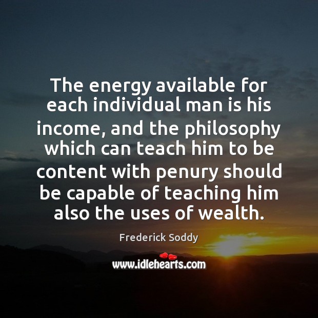 The energy available for each individual man is his income, and the Frederick Soddy Picture Quote