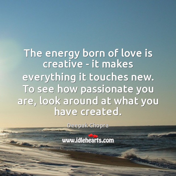 The energy born of love is creative – it makes everything it Love Is Quotes Image