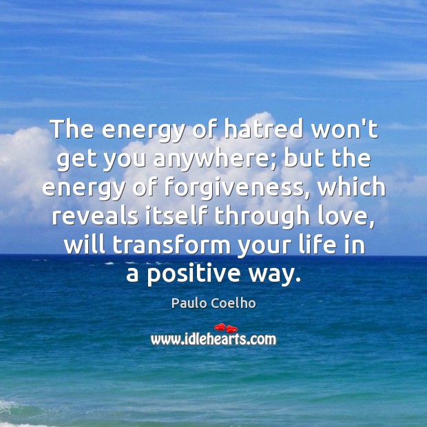 The energy of hatred won’t get you anywhere; but the energy of Forgive Quotes Image