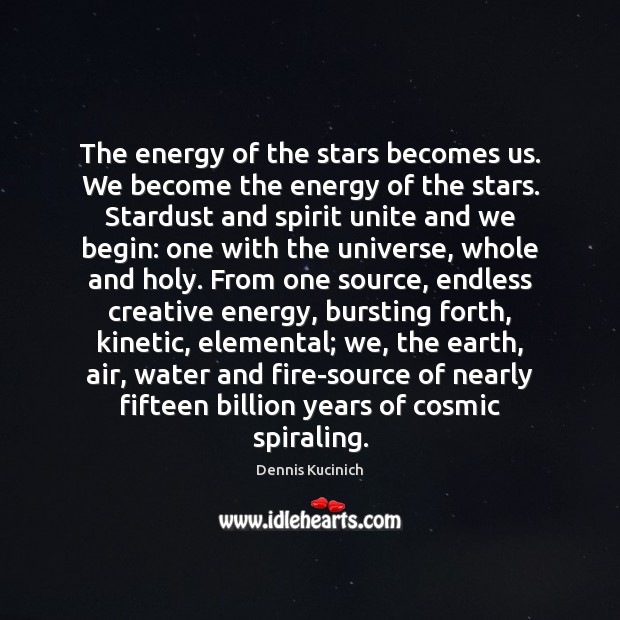 The energy of the stars becomes us. We become the energy of Dennis Kucinich Picture Quote