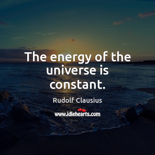 The energy of the universe is constant. Rudolf Clausius Picture Quote