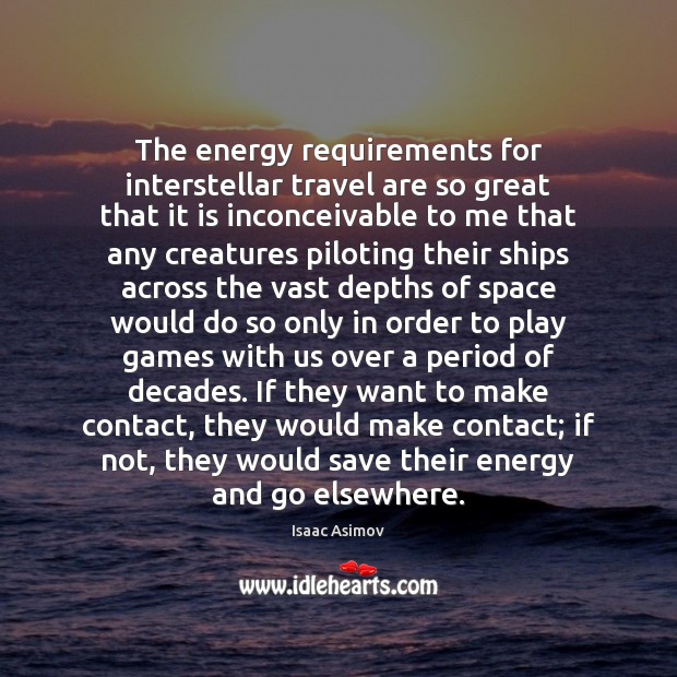 The energy requirements for interstellar travel are so great that it is Isaac Asimov Picture Quote