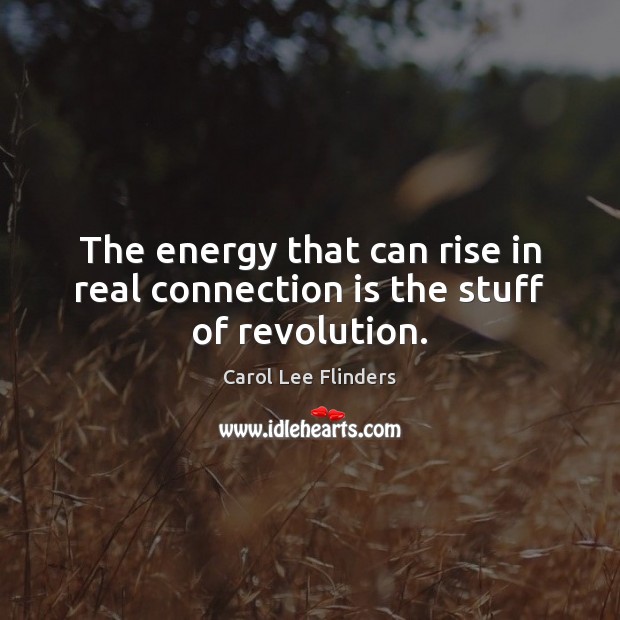 The energy that can rise in real connection is the stuff of revolution. Image