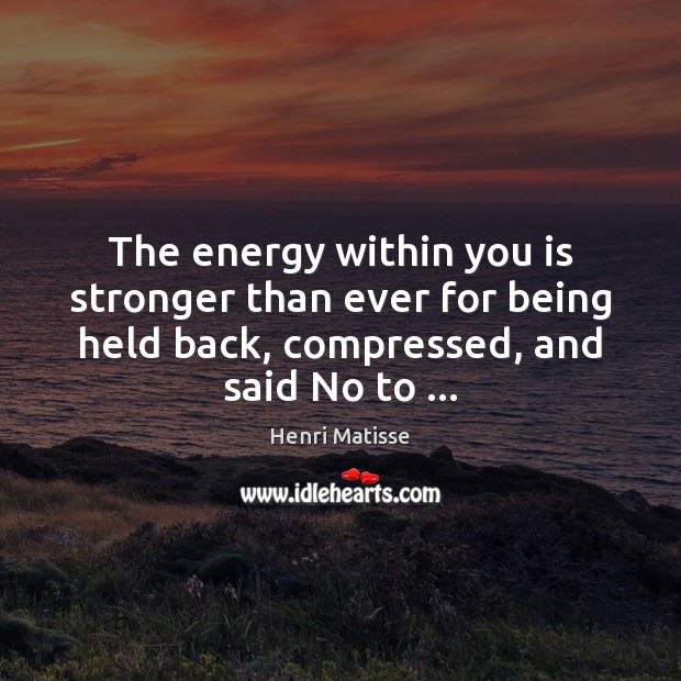 The energy within you is stronger than ever for being held back, Image