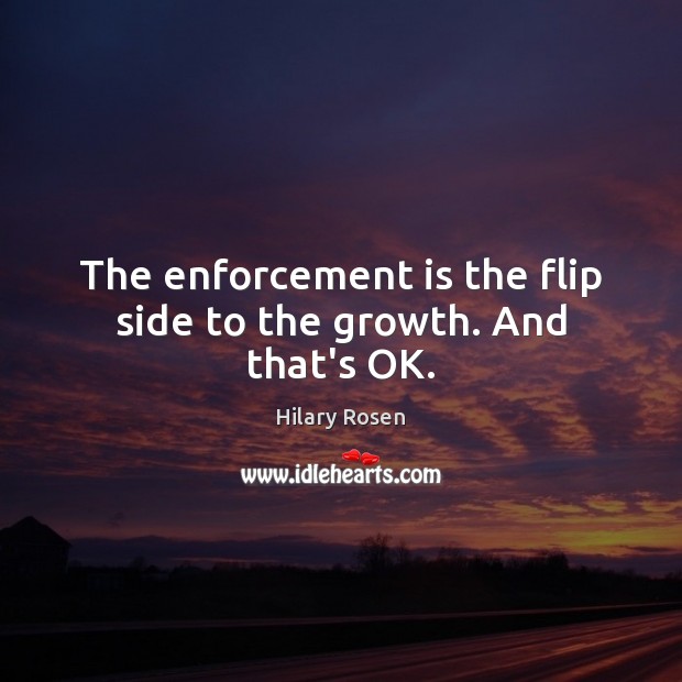 The enforcement is the flip side to the growth. And that’s OK. Growth Quotes Image