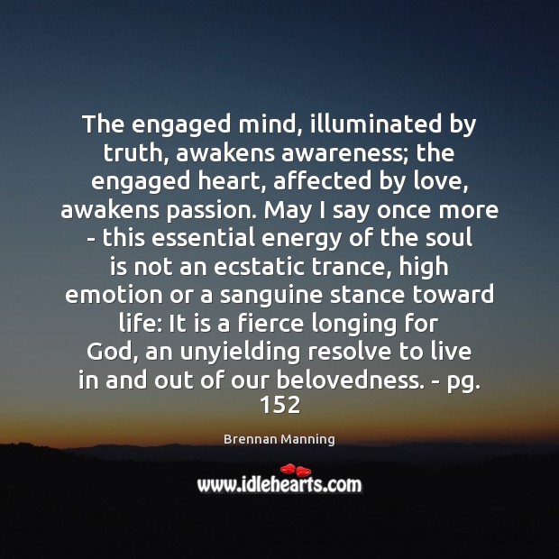 The engaged mind, illuminated by truth, awakens awareness; the engaged heart, affected Brennan Manning Picture Quote