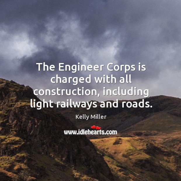 The engineer corps is charged with all construction, including light railways and roads. Image