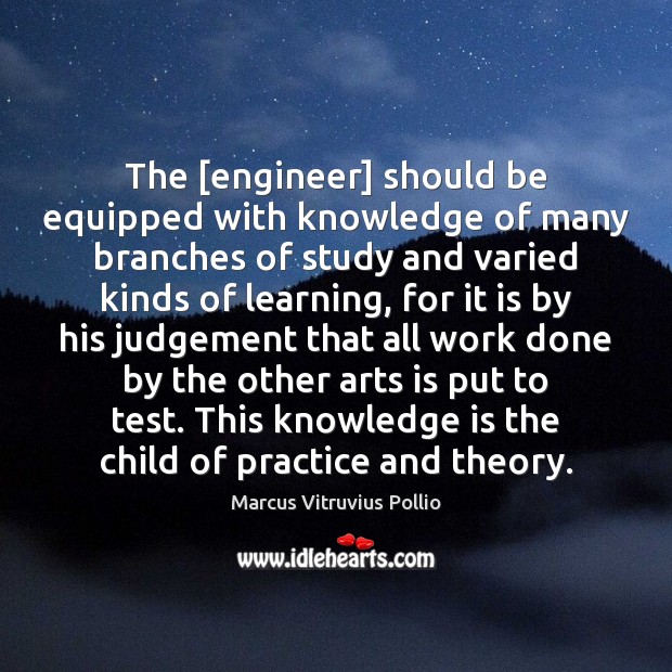 The [engineer] should be equipped with knowledge of many branches of study Marcus Vitruvius Pollio Picture Quote