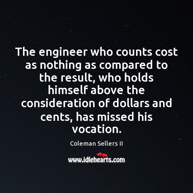 The engineer who counts cost as nothing as compared to the result, Image