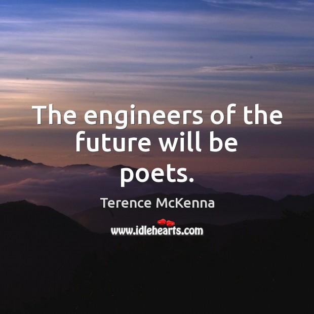 The engineers of the future will be poets. Terence McKenna Picture Quote