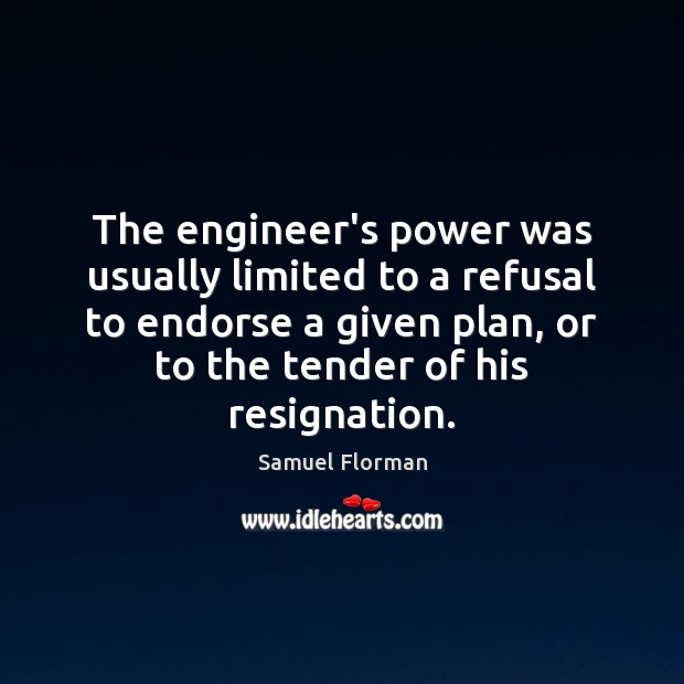 The engineer’s power was usually limited to a refusal to endorse a Samuel Florman Picture Quote