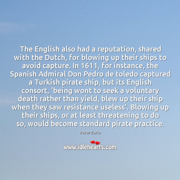 The English also had a reputation, shared with the Dutch, for blowing Peter Earle Picture Quote