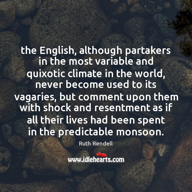 The English, although partakers in the most variable and quixotic climate in Ruth Rendell Picture Quote