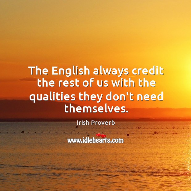 The english always credit the rest of us with the qualities they don’t need themselves. Irish Proverbs Image