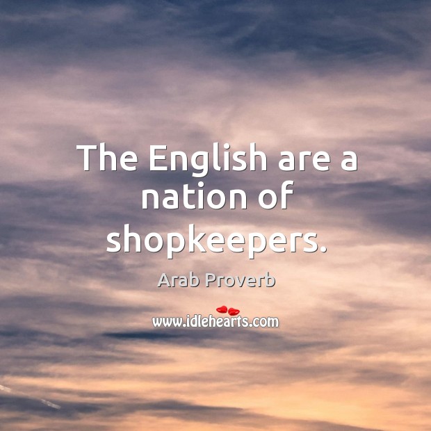 The english are a nation of shopkeepers. Arab Proverbs Image