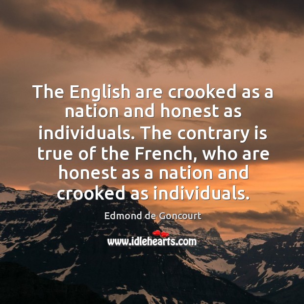 The english are crooked as a nation and honest as individuals. Edmond de Goncourt Picture Quote