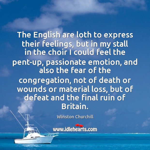 The English are loth to express their feelings, but in my stall Winston Churchill Picture Quote