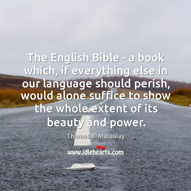The English Bible – a book which, if everything else in our Image