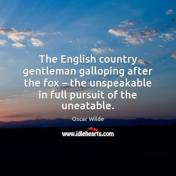 The English country gentleman galloping after the fox – the unspeakable in full Image