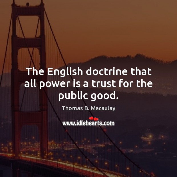 The English doctrine that all power is a trust for the public good. Power Quotes Image