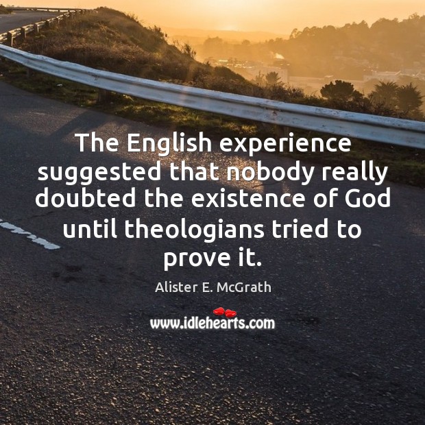 The English experience suggested that nobody really doubted the existence of God Image
