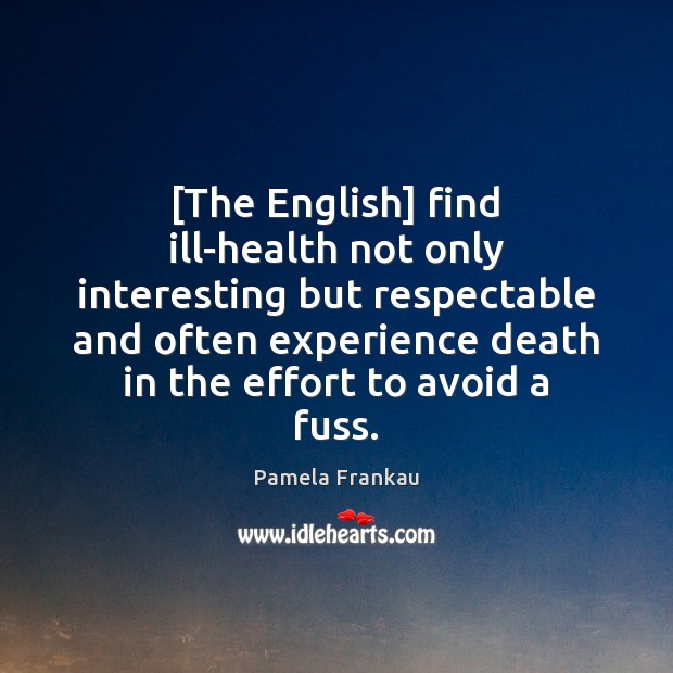 [The English] find ill-health not only interesting but respectable and often experience Image