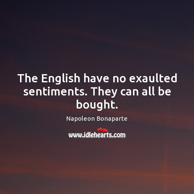 The English have no exaulted sentiments. They can all be bought. Image