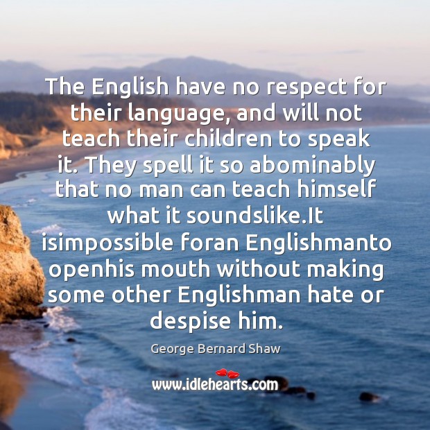 The English have no respect for their language, and will not teach Image