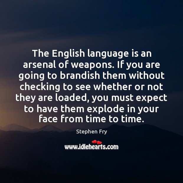 The English language is an arsenal of weapons. If you are going Stephen Fry Picture Quote