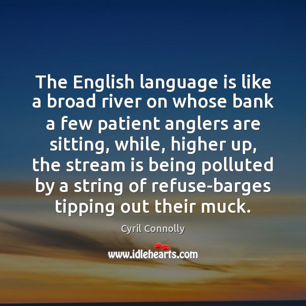The English language is like a broad river on whose bank a Cyril Connolly Picture Quote