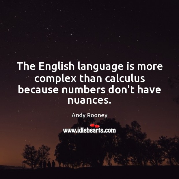 The English language is more complex than calculus because numbers don’t have nuances. Andy Rooney Picture Quote