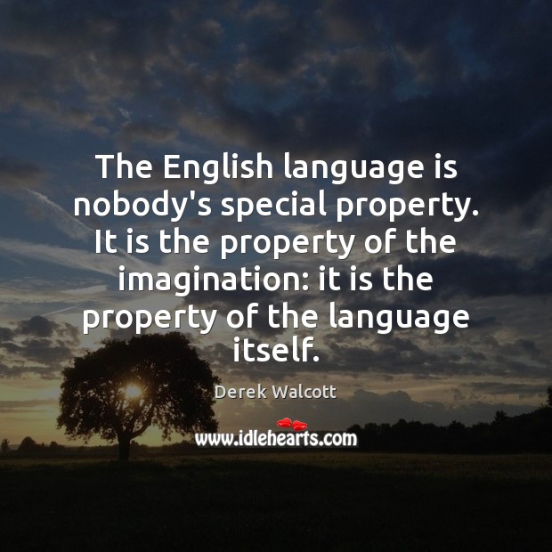 The English language is nobody’s special property. It is the property of Derek Walcott Picture Quote