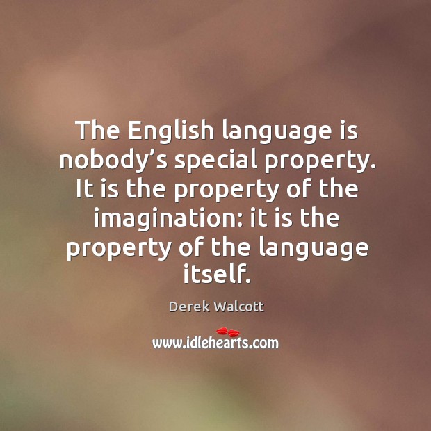 The english language is nobody’s special property. It is the property of the imagination: Derek Walcott Picture Quote