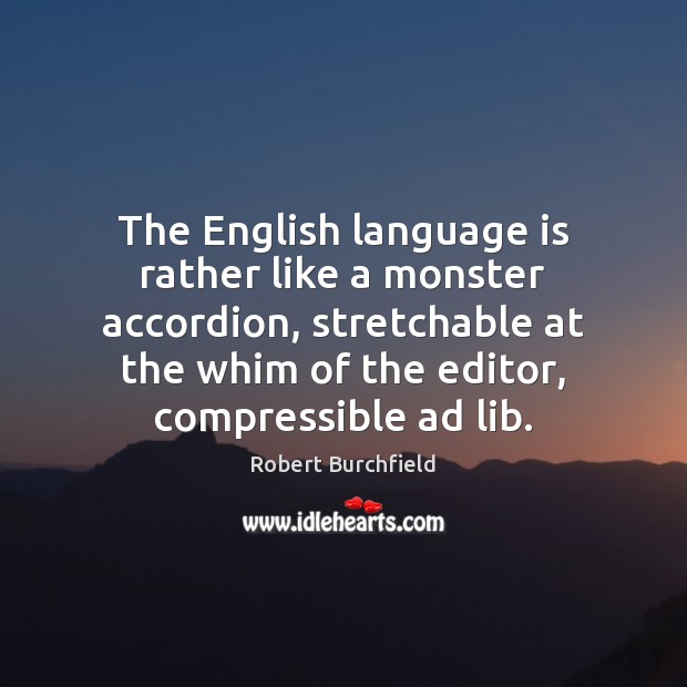 The English language is rather like a monster accordion, stretchable at the Image