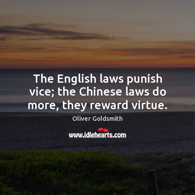 The English laws punish vice; the Chinese laws do more, they reward virtue. Oliver Goldsmith Picture Quote