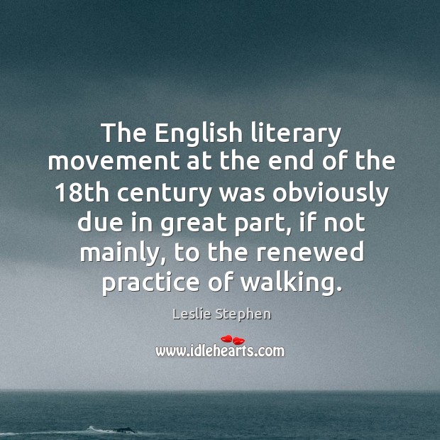 The English literary movement at the end of the 18th century was Leslie Stephen Picture Quote