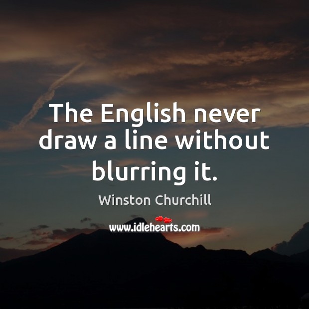 The English never draw a line without blurring it. Image