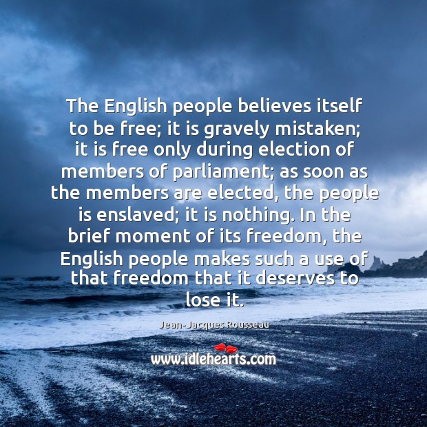 The English people believes itself to be free; it is gravely mistaken; Jean-Jacques Rousseau Picture Quote