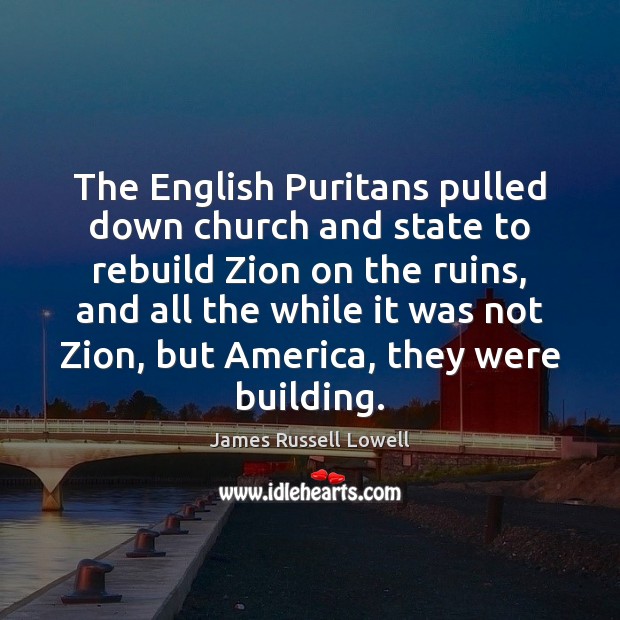 The English Puritans pulled down church and state to rebuild Zion on James Russell Lowell Picture Quote