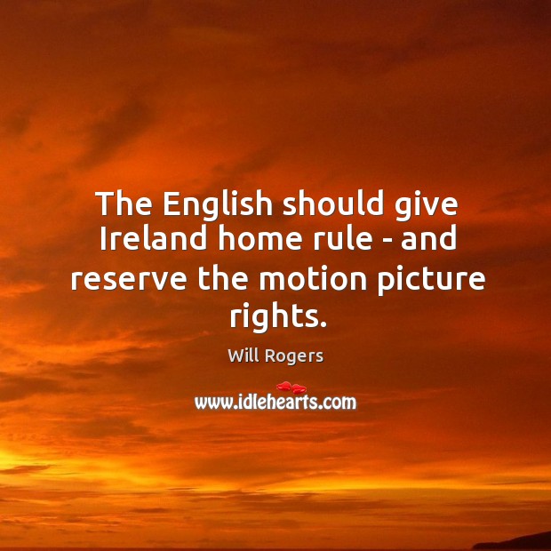 The English should give Ireland home rule – and reserve the motion picture rights. Image