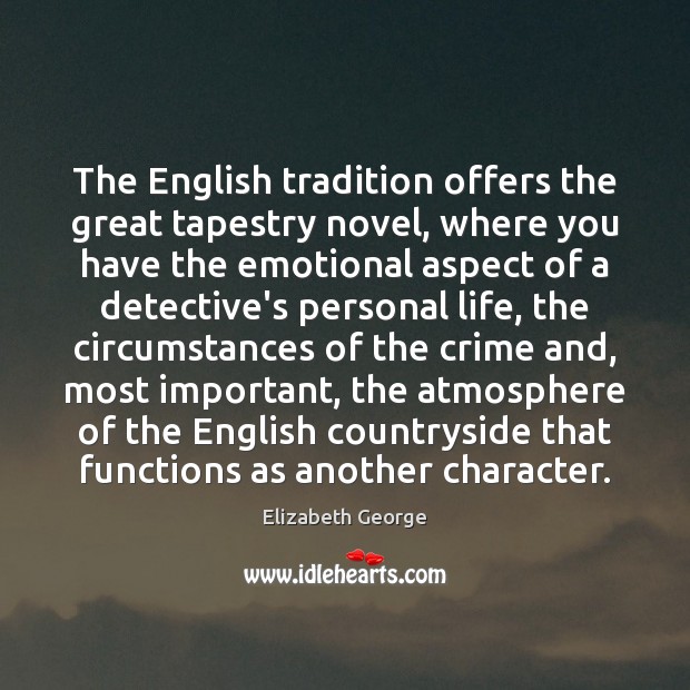 The English tradition offers the great tapestry novel, where you have the Elizabeth George Picture Quote