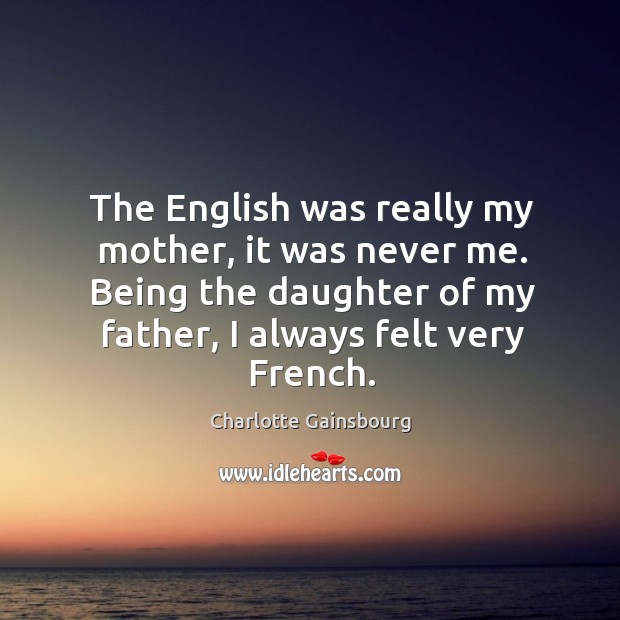 The english was really my mother, it was never me. Charlotte Gainsbourg Picture Quote