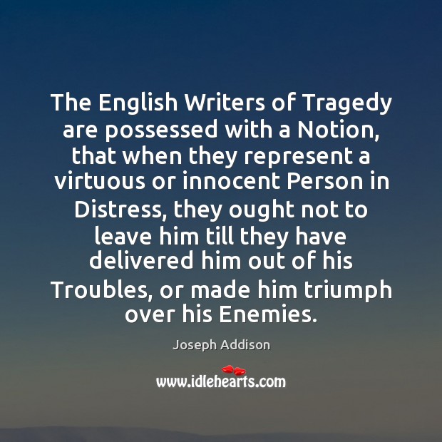 The English Writers of Tragedy are possessed with a Notion, that when Image