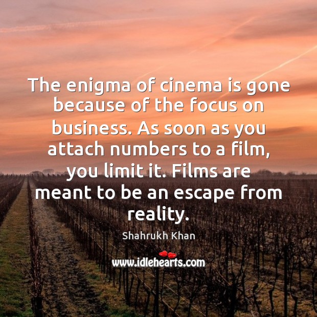 The enigma of cinema is gone because of the focus on business. Shahrukh Khan Picture Quote